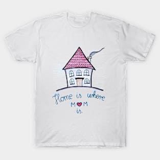 Home Is Where Mom Is T-Shirt